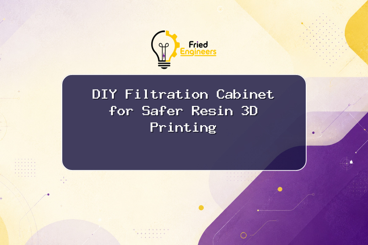 DIY Filtration Cabinet for Safer Resin 3D Printing