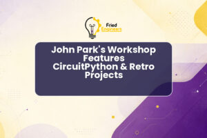 John Park’s Workshop Features CircuitPython & Retro Projects