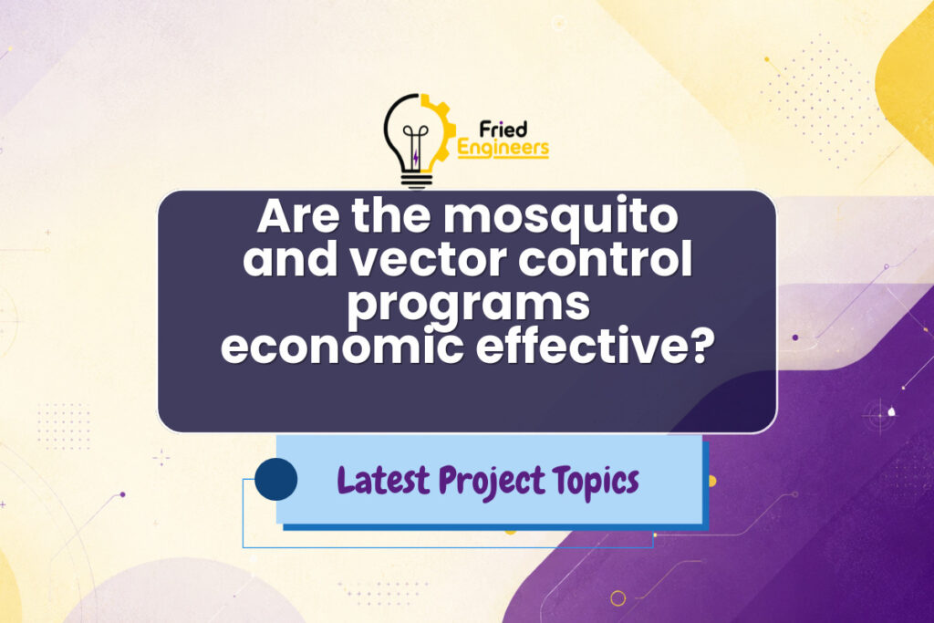 Are the mosquito and vector control programs economic effective? - Fried Engineers Project Topic