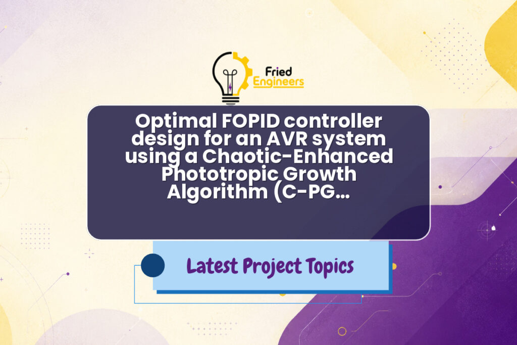 Optimal FOPID controller design for an AVR system using a Chaotic-Enhanced Phototropic Growth Algorithm (C-PG… - Fried Engineers Project Topic