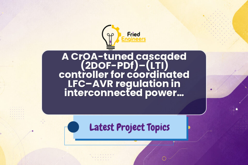 A CrOA-tuned cascaded (2DOF-PDf)–(LTI) controller for coordinated LFC–AVR regulation in interconnected power… - Fried Engineers Project Topic