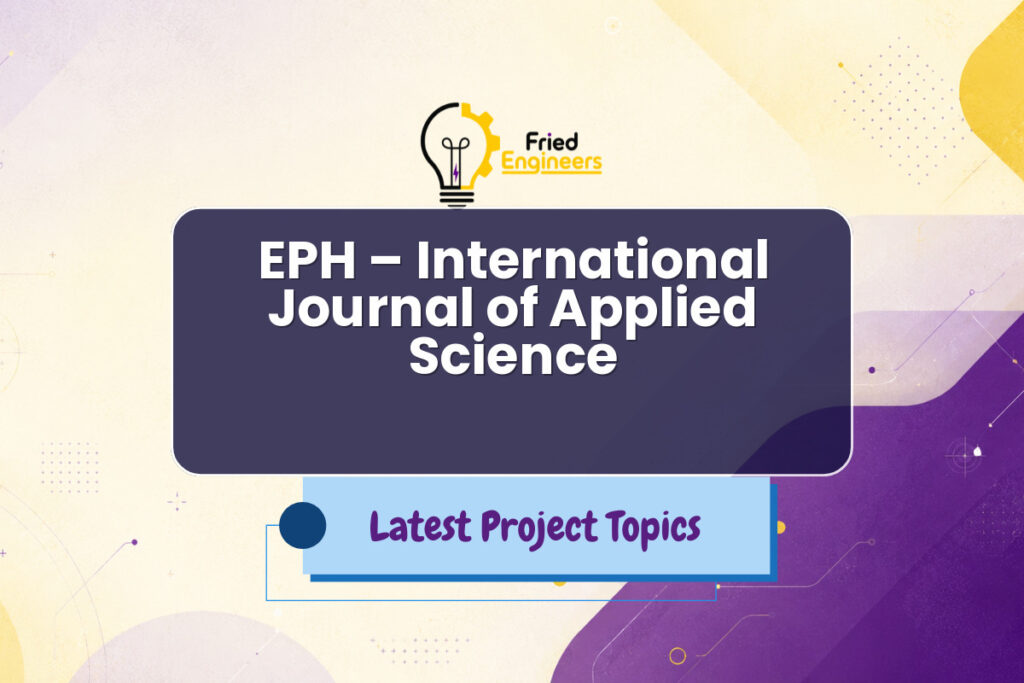 EPH – International Journal of Applied Science - Fried Engineers Project Topic
