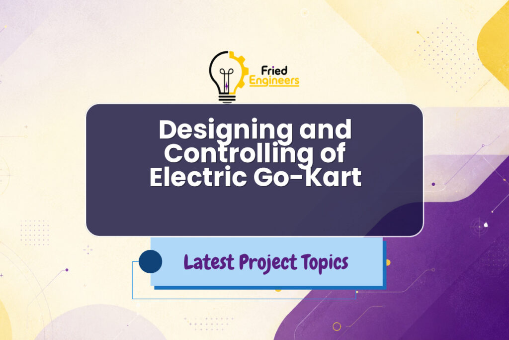 Designing and Controlling of Electric Go-Kart - Fried Engineers Project Topic