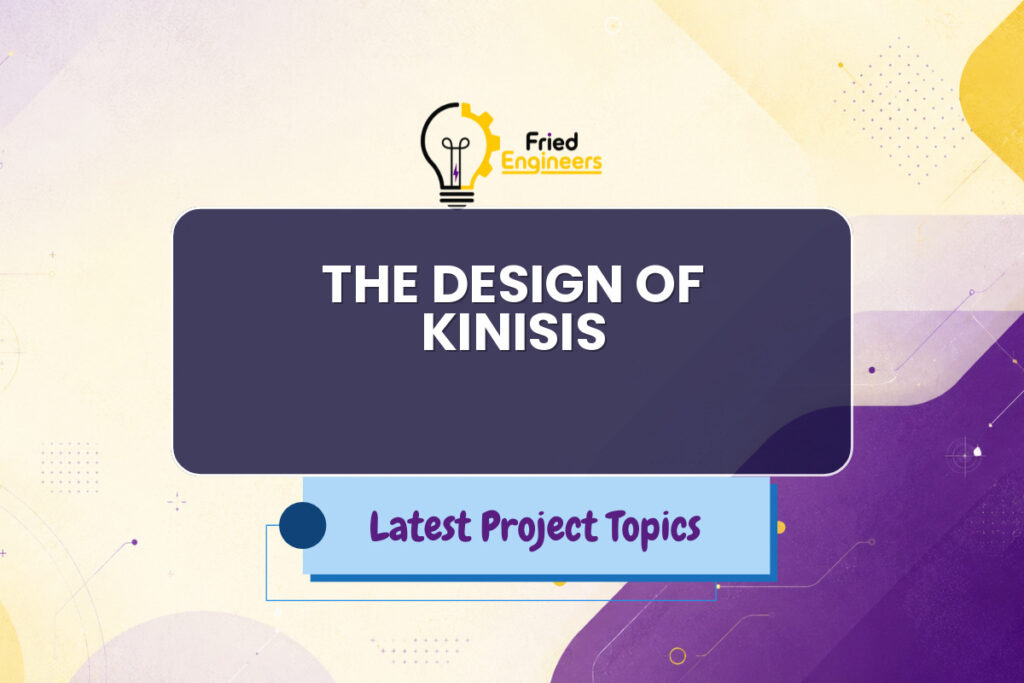 THE DESIGN OF KINISIS - Fried Engineers Project Topic
