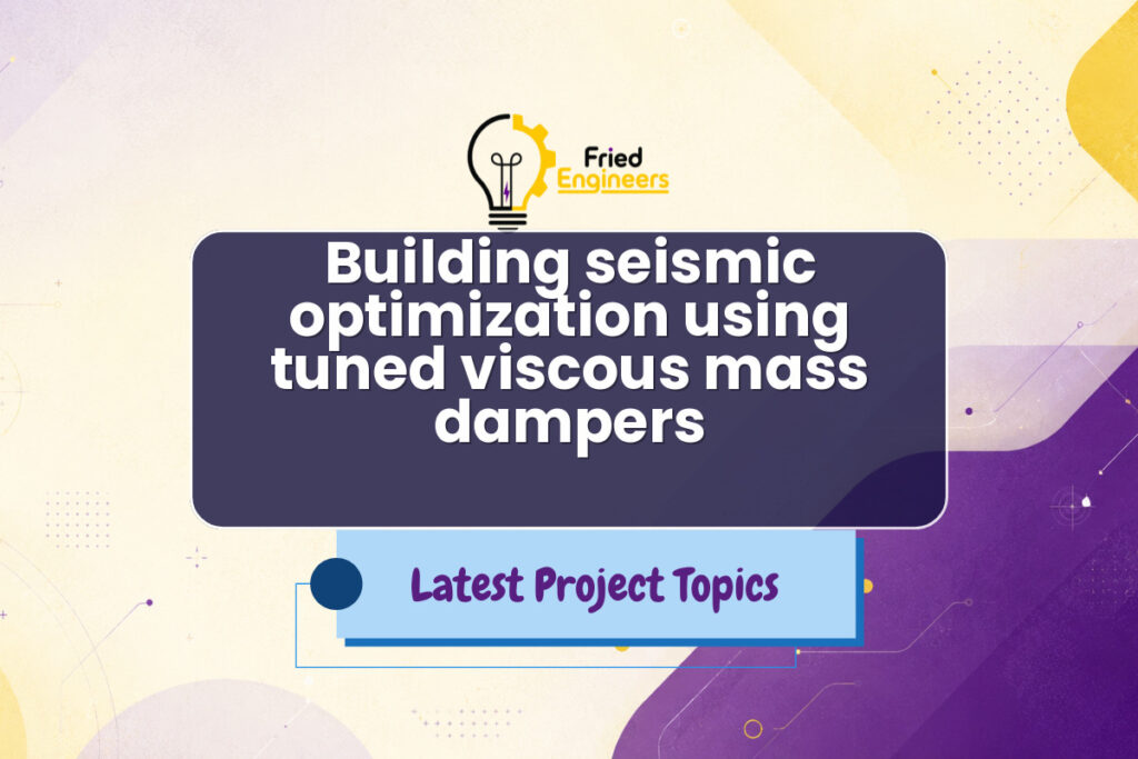 Building seismic optimization using tuned viscous mass dampers - Fried Engineers Project Topic