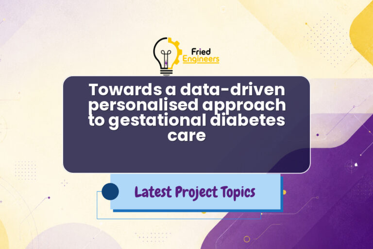 Towards a data-driven personalised approach to gestational diabetes care - Fried Engineers Project Topic
