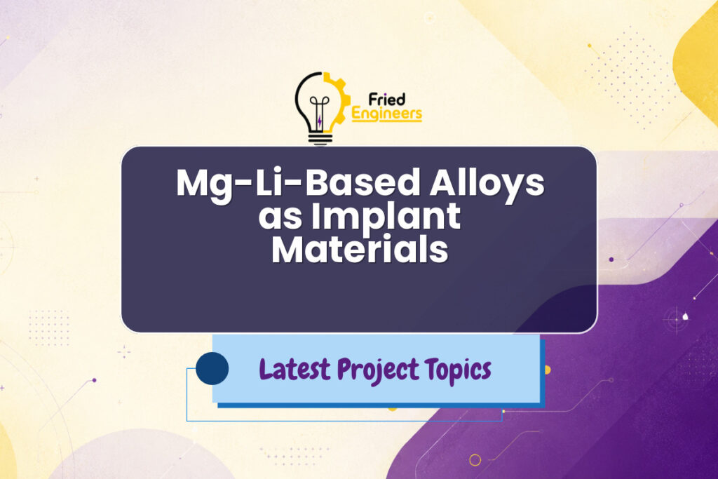 Mg-Li-Based Alloys as Implant Materials - Fried Engineers Project Topic