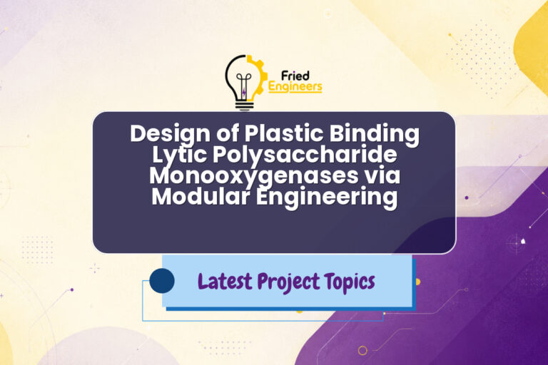 Design of Plastic Binding Lytic Polysaccharide Monooxygenases via Modular Engineering - Fried Engineers Project Topic