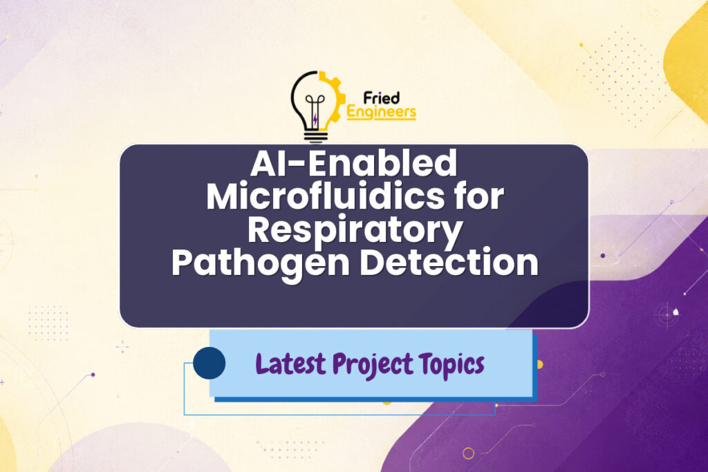 AI-Enabled Microfluidics for Respiratory Pathogen Detection - Fried Engineers Project Topic