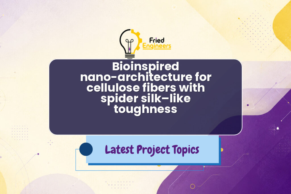 Bioinspired nano-architecture for cellulose fibers with spider silk–like toughness - Fried Engineers Project Topic