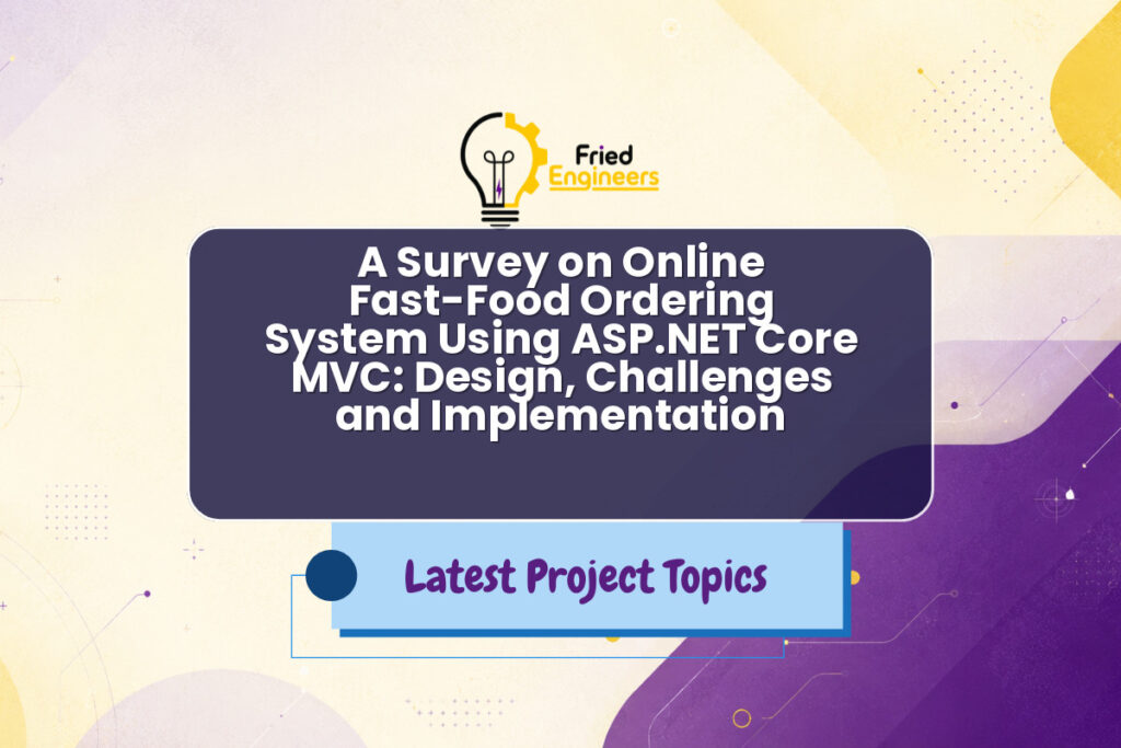 A Survey on Online Fast-Food Ordering System Using ASP.NET Core MVC: Design, Challenges and Implementation - Fried Engineers Project Topic