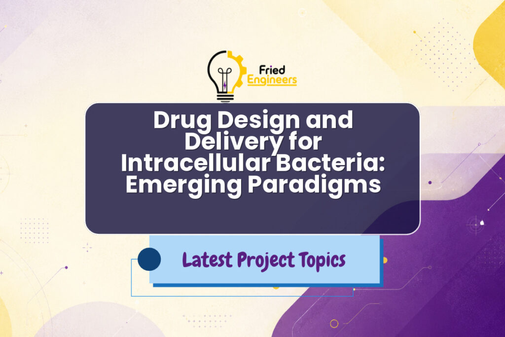 Drug Design and Delivery for Intracellular Bacteria: Emerging Paradigms - Fried Engineers Project Topic