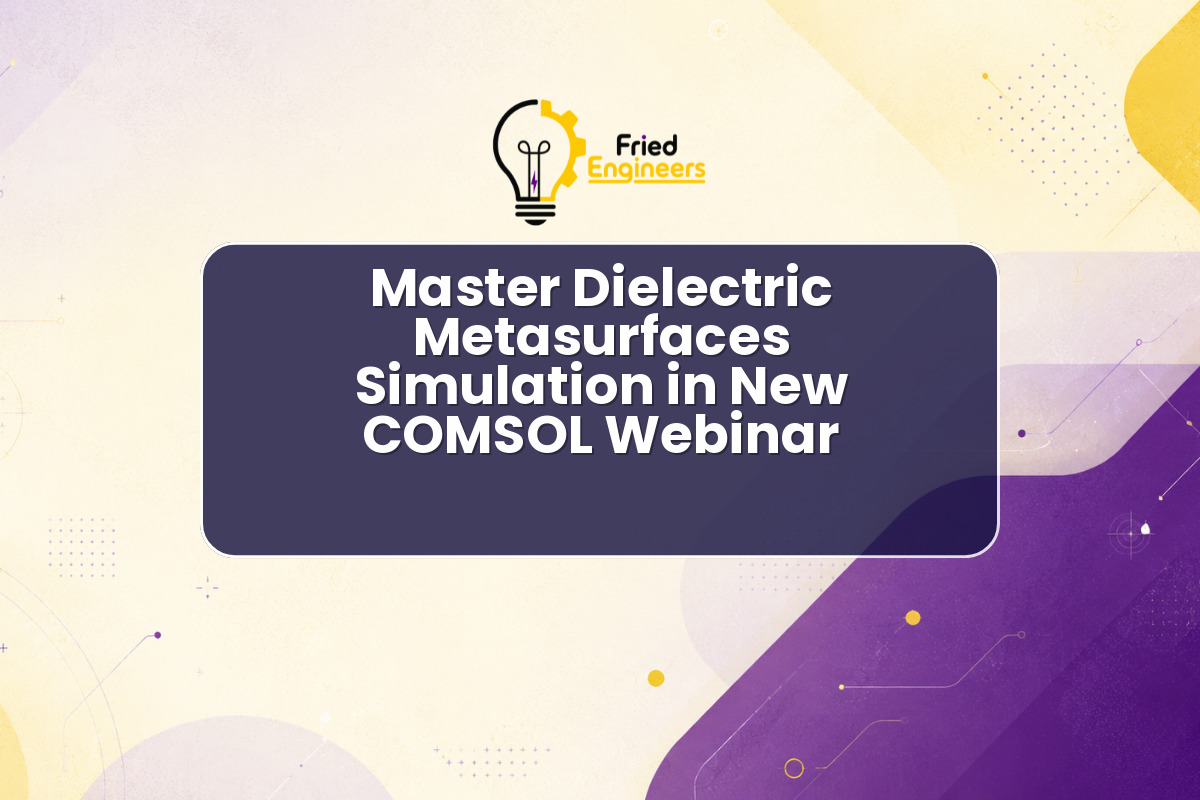 Master Dielectric Metasurfaces Simulation in New COMSOL Webinar