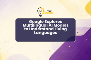 Google Explores Multilingual AI Models to Understand Living Languages