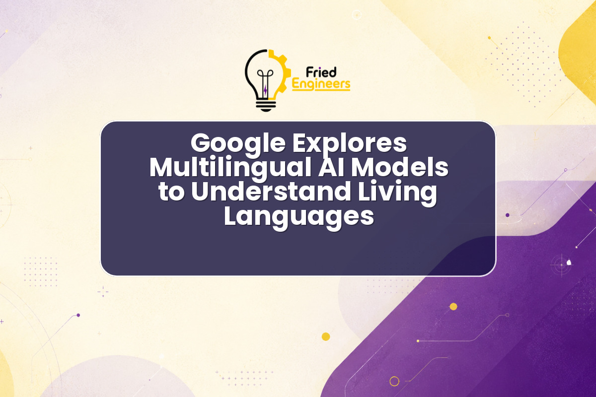 Google Explores Multilingual AI Models to Understand Living Languages