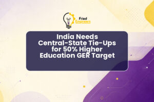 India Needs Central-State Tie-Ups for 50% Higher Education GER Target