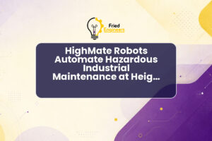 HighMate Robots Automate Hazardous Industrial Maintenance at Heights