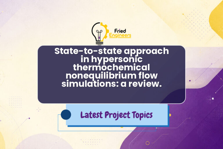 State-to-state approach in hypersonic thermochemical nonequilibrium flow simulations: a review. - Fried Engineers Project Topic