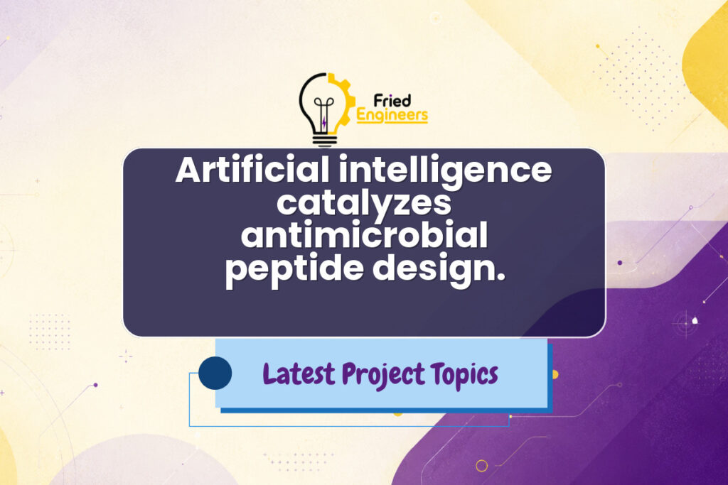 Artificial intelligence catalyzes antimicrobial peptide design. - Fried Engineers Project Topic