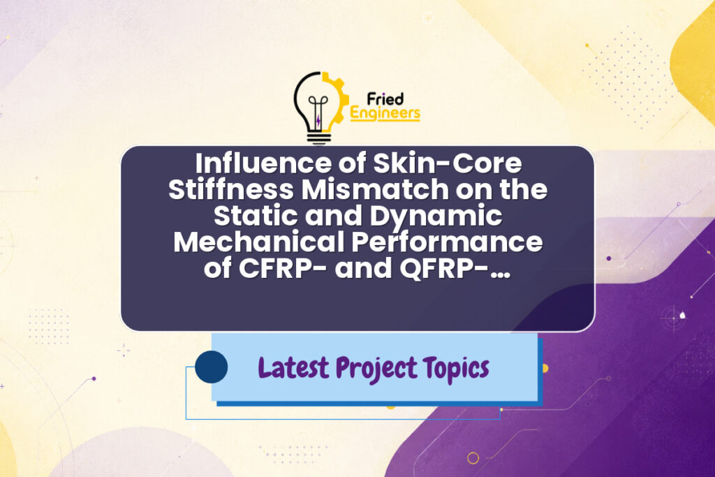 Influence of Skin-Core Stiffness Mismatch on the Static and Dynamic Mechanical Performance of CFRP- and QFRP-… - Fried Engineers Project Topic