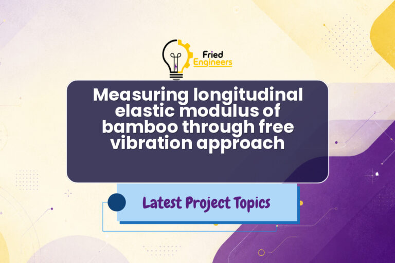 Measuring longitudinal elastic modulus of bamboo through free vibration approach - Fried Engineers Project Topic