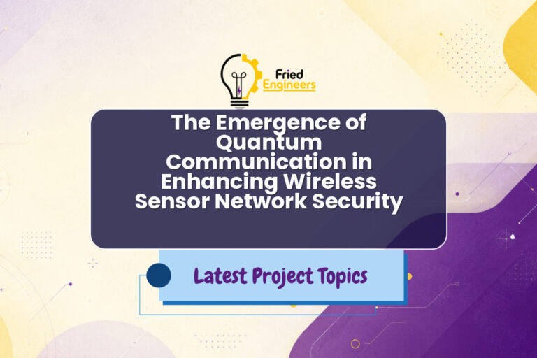 The Emergence of Quantum Communication in Enhancing Wireless Sensor Network Security - Fried Engineers Project Topic