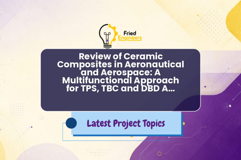 Review of Ceramic Composites in Aeronautical and Aerospace: A Multifunctional Approach for TPS, TBC and DBD A… - Fried Engineers Project Topic
