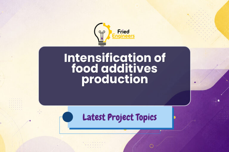 Intensification of food additives production - Fried Engineers Project Topic