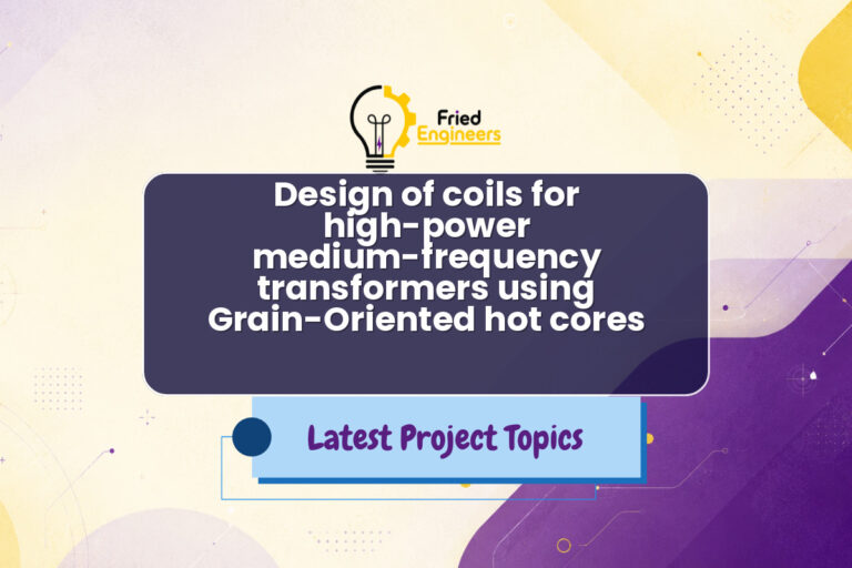 Design of coils for high-power medium-frequency transformers using Grain-Oriented hot cores - Fried Engineers Project Topic