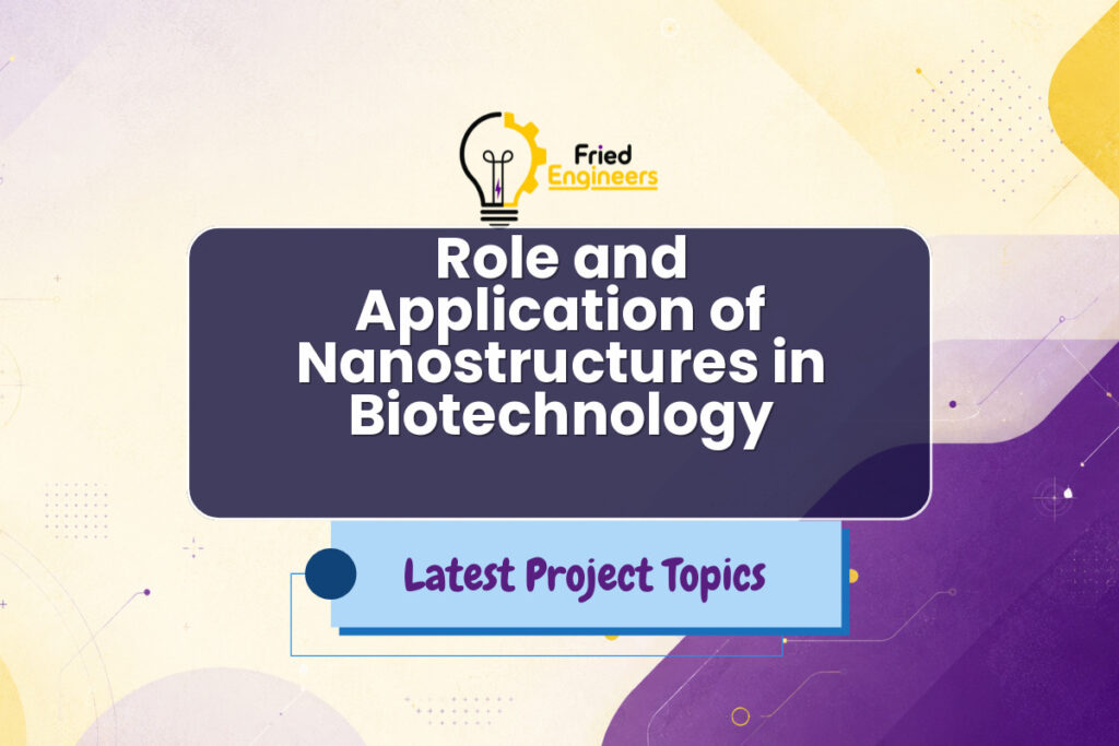 Role and Application of Nanostructures in Biotechnology - Fried Engineers Project Topic