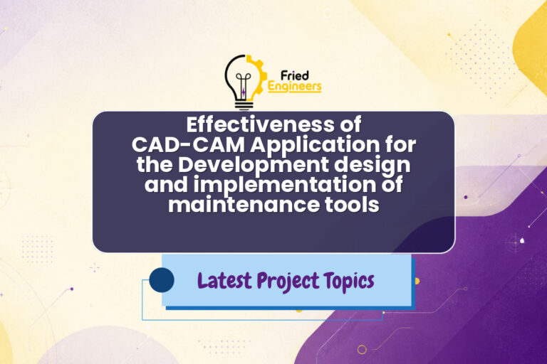Effectiveness of CAD-CAM Application for the Development design and implementation of maintenance tools - Fried Engineers Project Topic