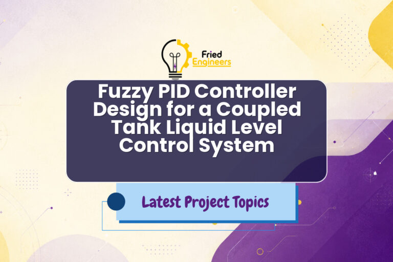 Fuzzy PID Controller Design for a Coupled Tank Liquid Level Control System - Fried Engineers Project Topic