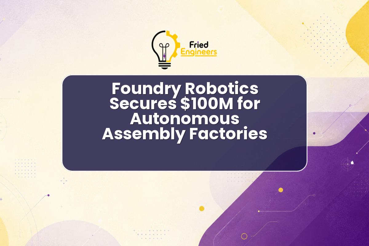 Foundry Robotics Secures $100M for Autonomous Assembly Factories